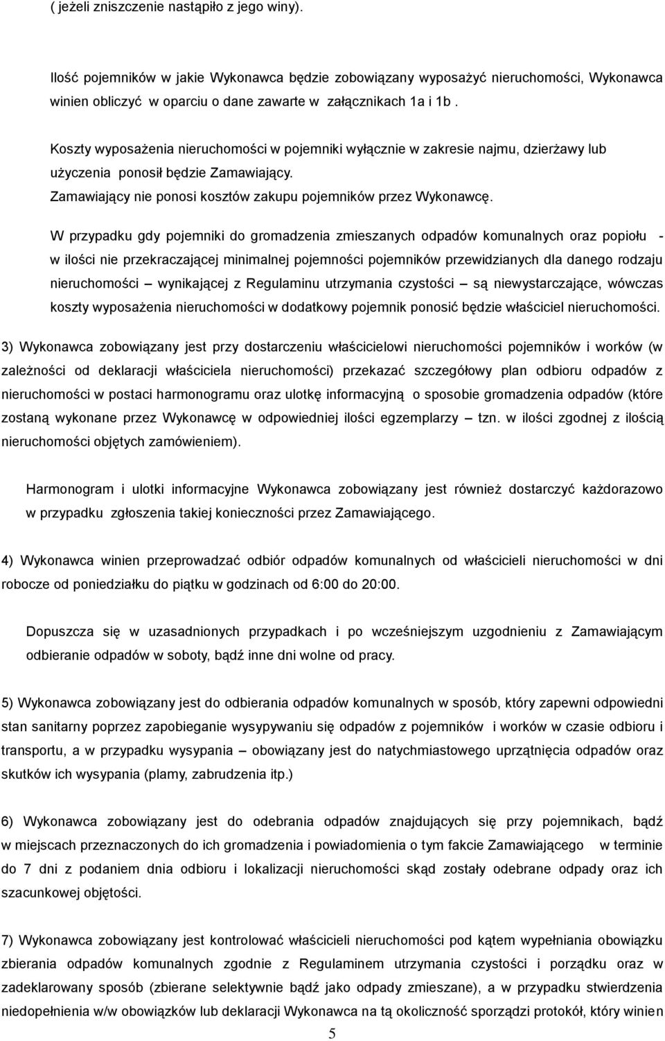 W przypadku gdy pojemniki do gromadzenia zmieszanych odpadów komunalnych oraz popiołu - w ilości nie przekraczającej minimalnej pojemności pojemników przewidzianych dla danego rodzaju nieruchomości