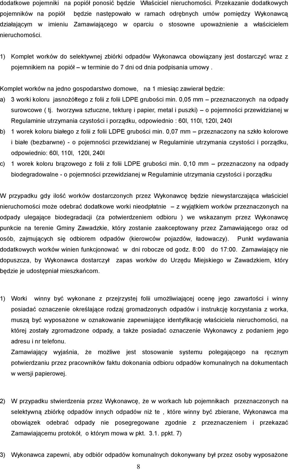 nieruchomości. 1) Komplet worków do selektywnej zbiórki odpadów Wykonawca obowiązany jest dostarczyć wraz z pojemnikiem na popiół w terminie do 7 dni od dnia podpisania umowy.