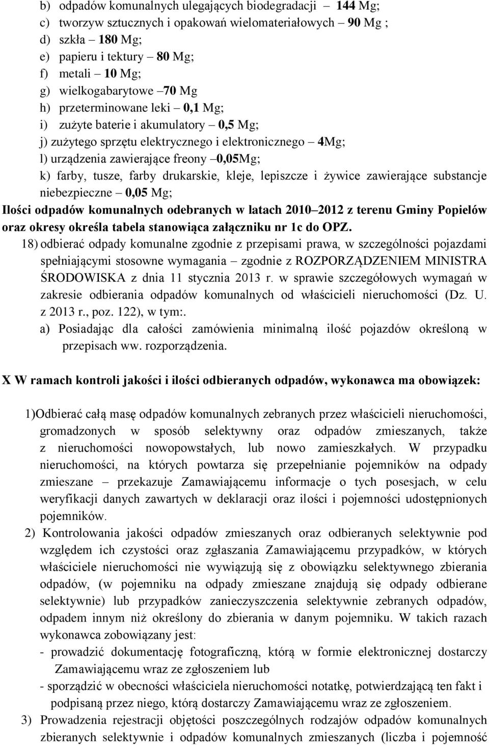 drukarskie, kleje, lepiszcze i żywice zawierające substancje niebezpieczne 0,05 Mg; Ilości odpadów komunalnych odebranych w latach 2010 2012 z terenu Gminy Popielów oraz okresy określa tabela