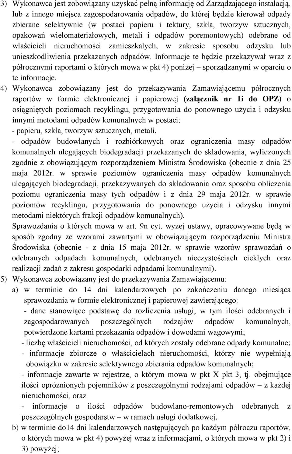 unieszkodliwienia przekazanych odpadów. Informacje te będzie przekazywał wraz z półrocznymi raportami o których mowa w pkt 4) poniżej sporządzanymi w oparciu o te informacje.