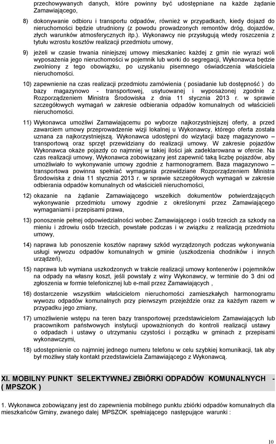 Wykonawcy nie przysługują wtedy roszczenia z tytułu wzrostu kosztów realizacji przedmiotu umowy, 9) jeżeli w czasie trwania niniejszej umowy mieszkaniec każdej z gmin nie wyrazi woli wyposażenia jego