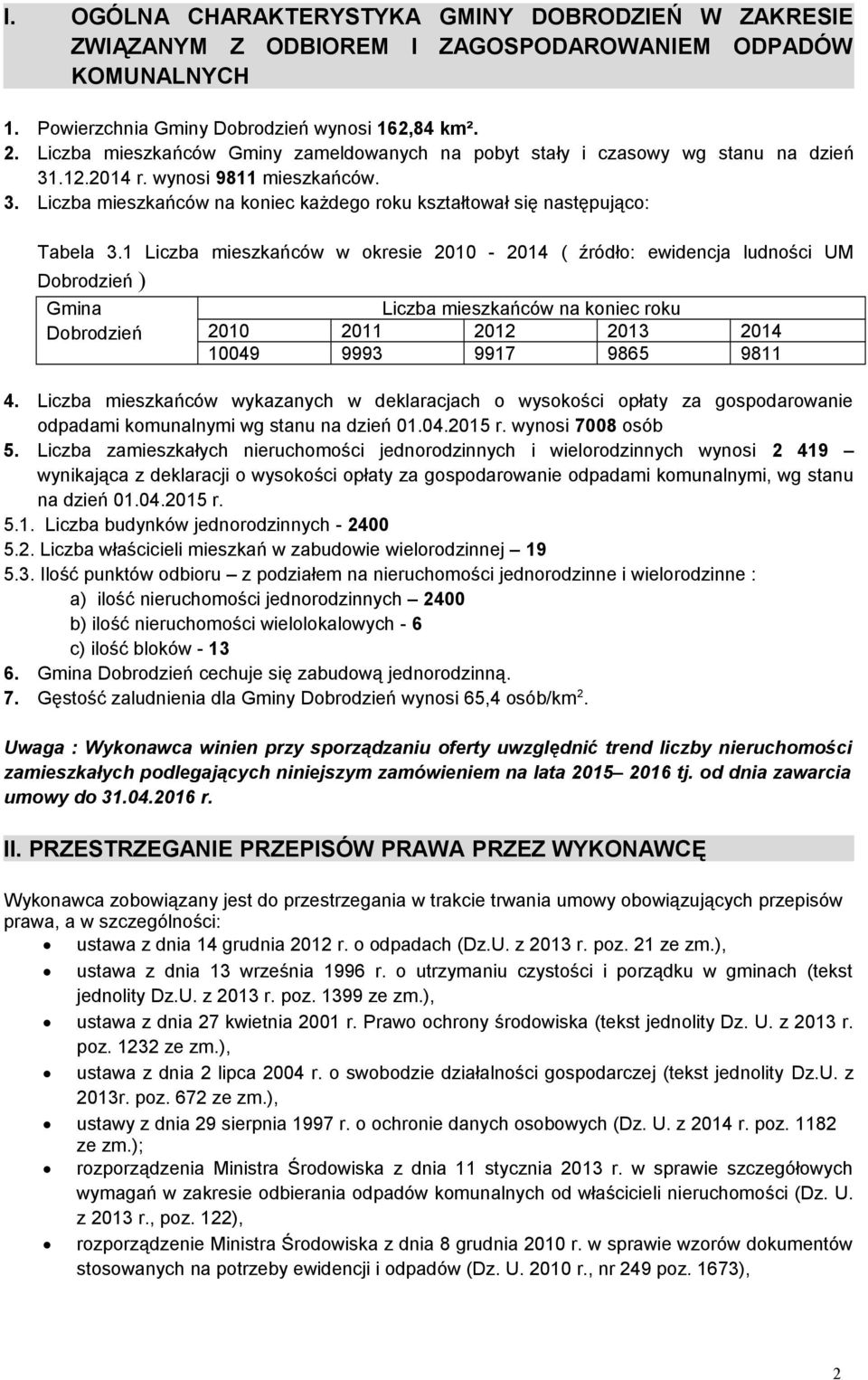 1 Liczba mieszkańców w okresie 2010-2014 ( źródło: ewidencja ludności UM Dobrodzień ) Gmina Liczba mieszkańców na koniec roku Dobrodzień 2010 2011 2012 2013 2014 10049 9993 9917 9865 9811 4.