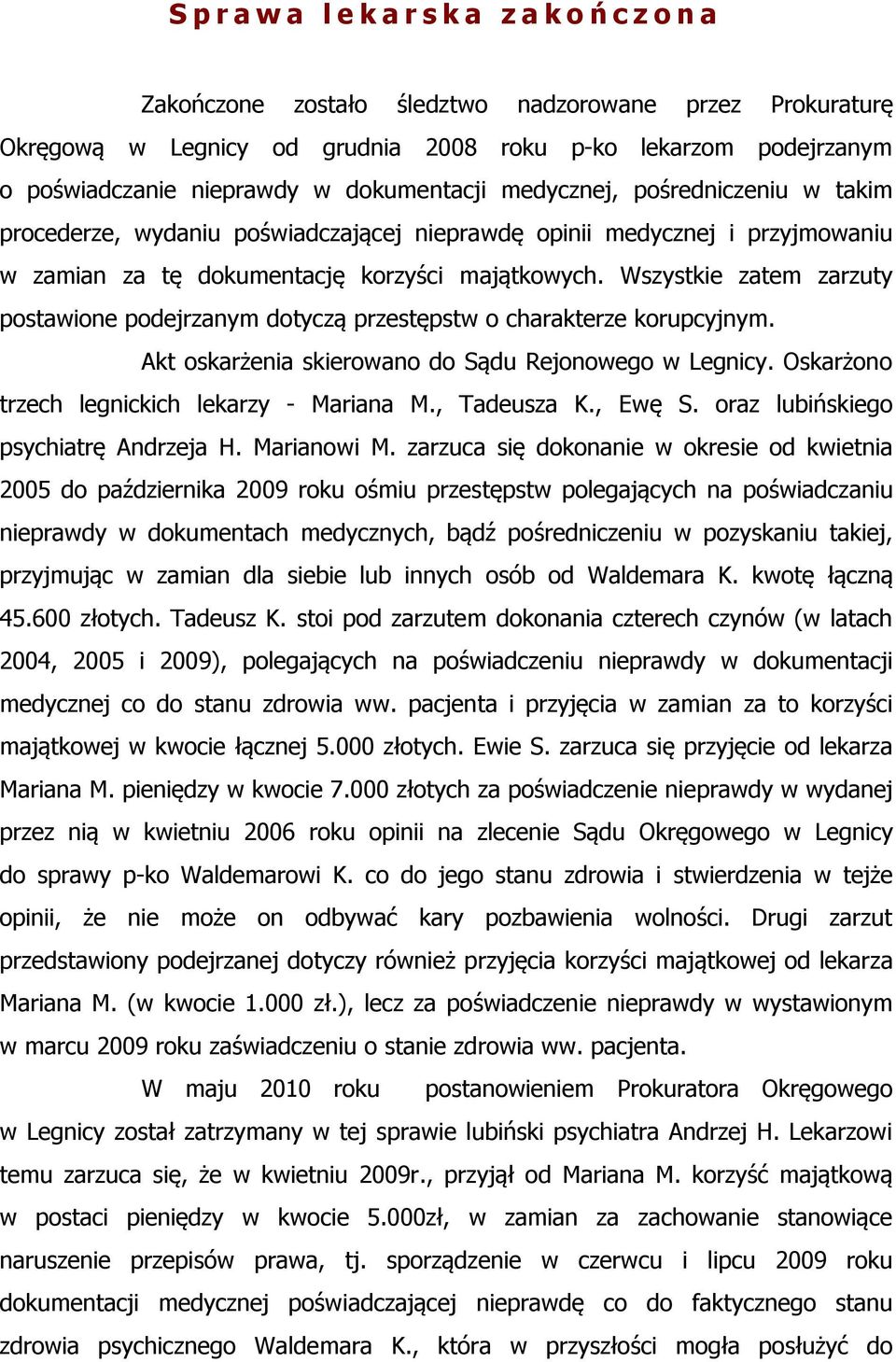 Wszystkie zatem zarzuty postawione podejrzanym dotyczą przestępstw o charakterze korupcyjnym. Akt oskarżenia skierowano do Sądu Rejonowego w Legnicy. Oskarżono trzech legnickich lekarzy - Mariana M.