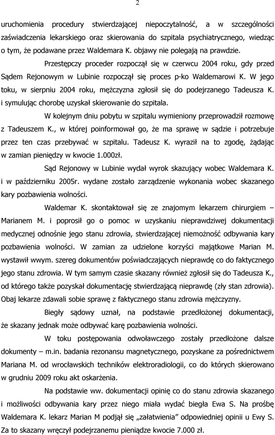 W jego toku, w sierpniu 2004 roku, mężczyzna zgłosił się do podejrzanego Tadeusza K. i symulując chorobę uzyskał skierowanie do szpitala.