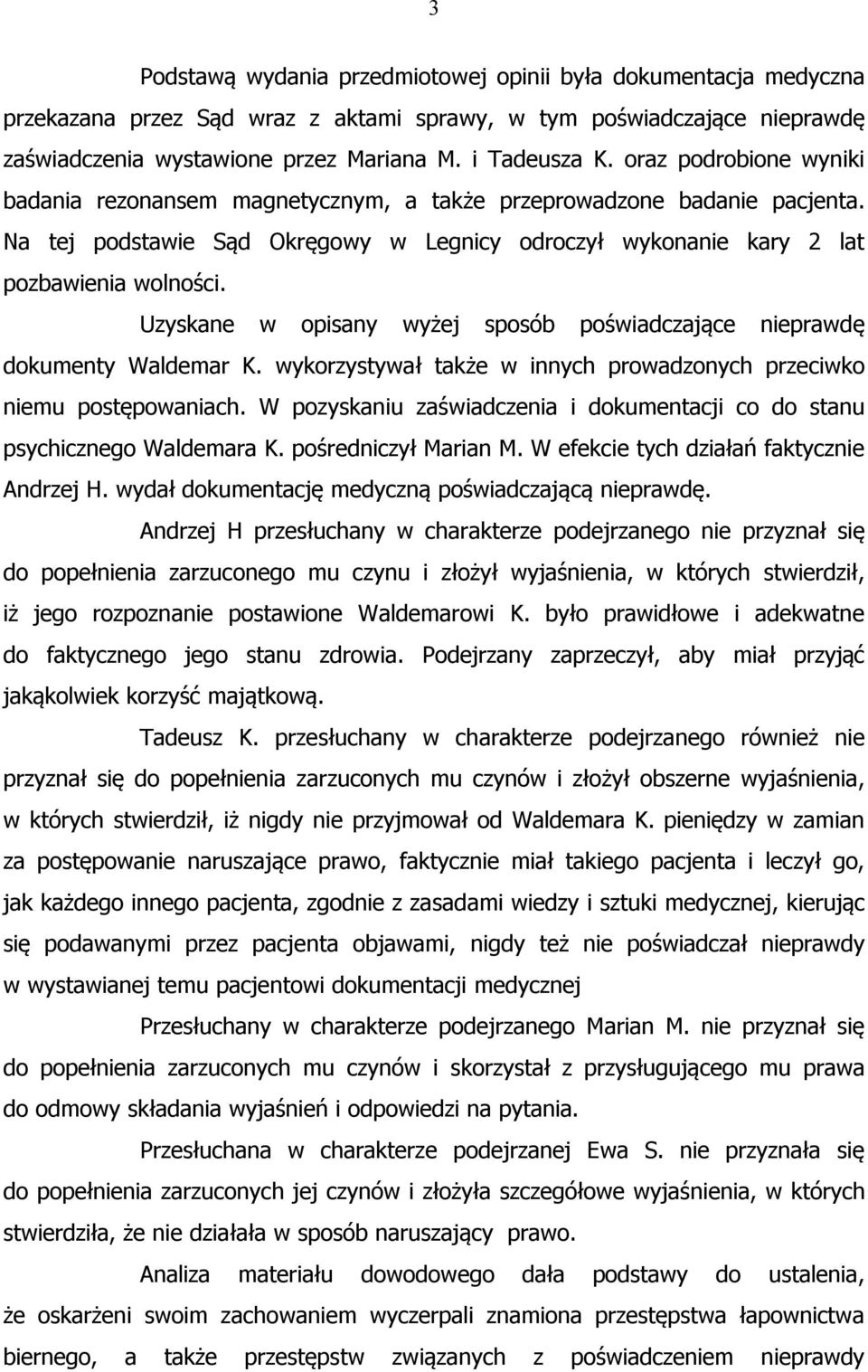 Uzyskane w opisany wyżej sposób poświadczające nieprawdę dokumenty Waldemar K. wykorzystywał także w innych prowadzonych przeciwko niemu postępowaniach.