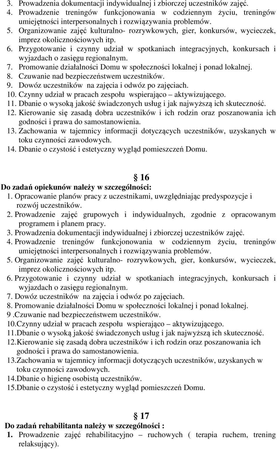 Przygotowanie i czynny udział w spotkaniach integracyjnych, konkursach i wyjazdach o zasięgu regionalnym. 7. Promowanie działalności Domu w społeczności lokalnej i ponad lokalnej. 8.