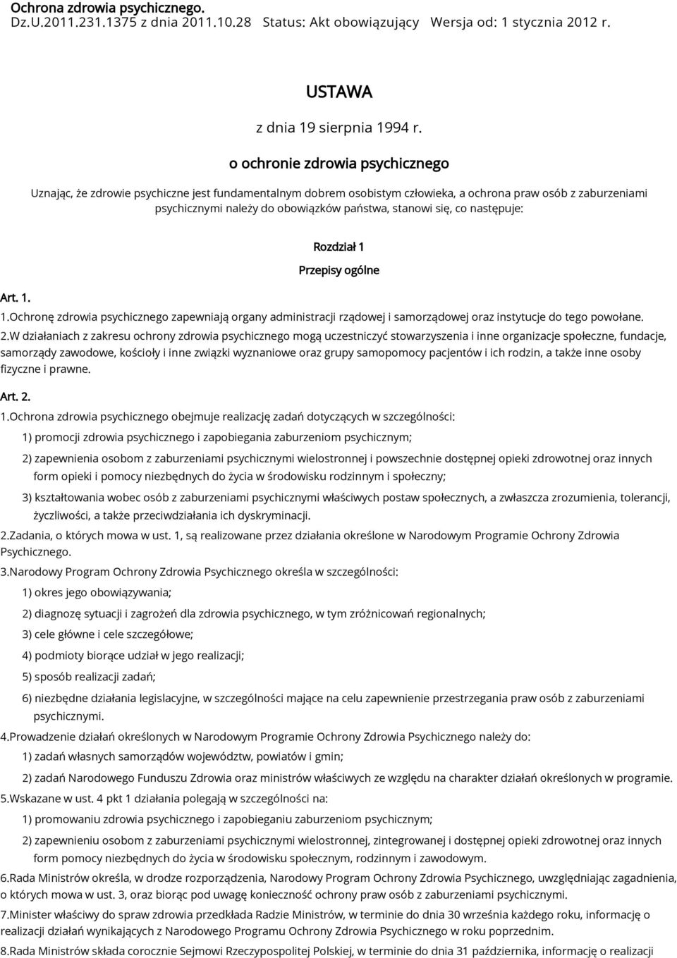 się, co następuje: Rozdział 1 Przepisy ogólne Art. 1. 1.Ochronę zdrowia psychicznego zapewniają organy administracji rządowej i samorządowej oraz instytucje do tego powołane. 2.