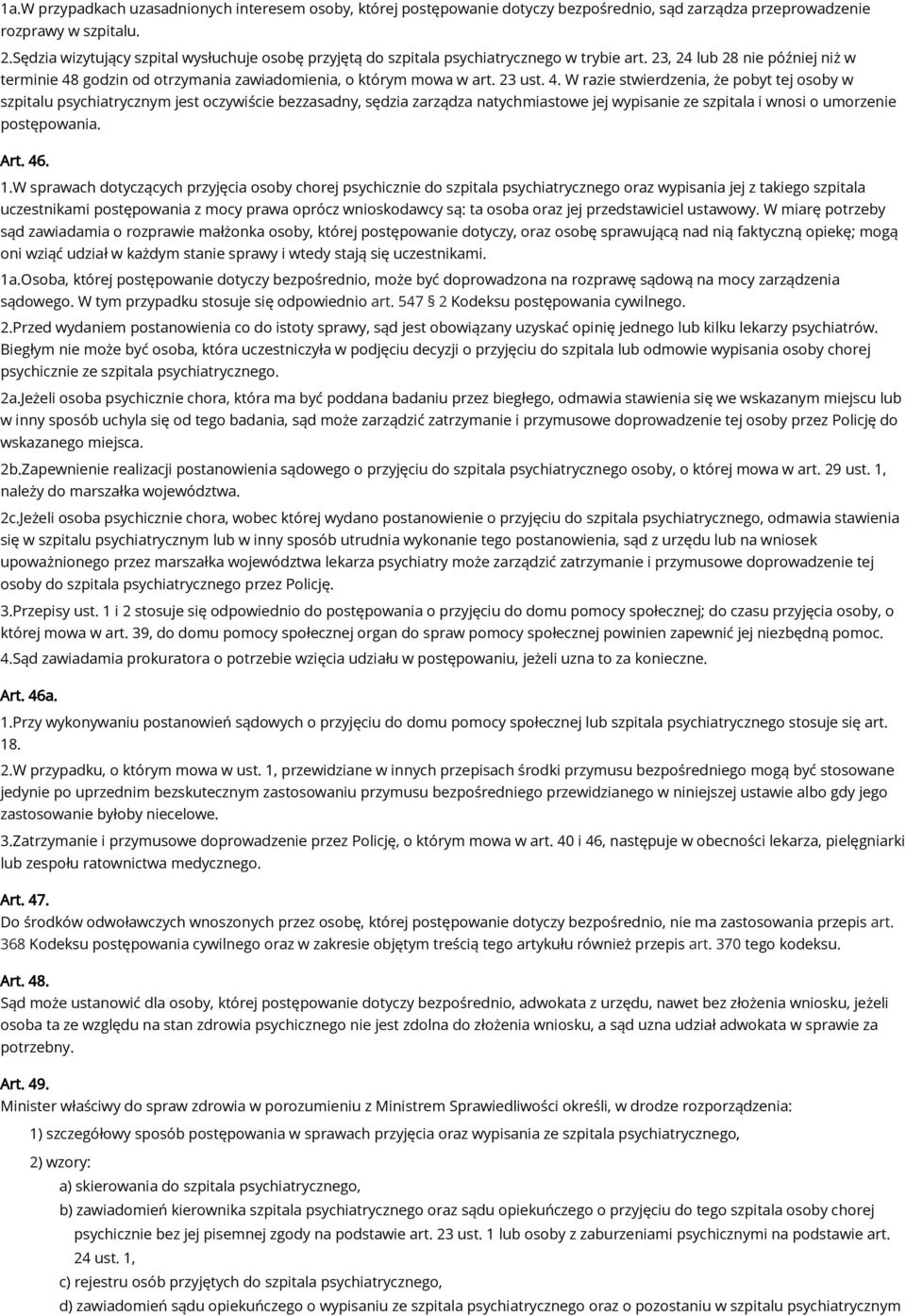 23 ust. 4. W razie stwierdzenia, że pobyt tej osoby w szpitalu psychiatrycznym jest oczywiście bezzasadny, sędzia zarządza natychmiastowe jej wypisanie ze szpitala i wnosi o umorzenie postępowania.