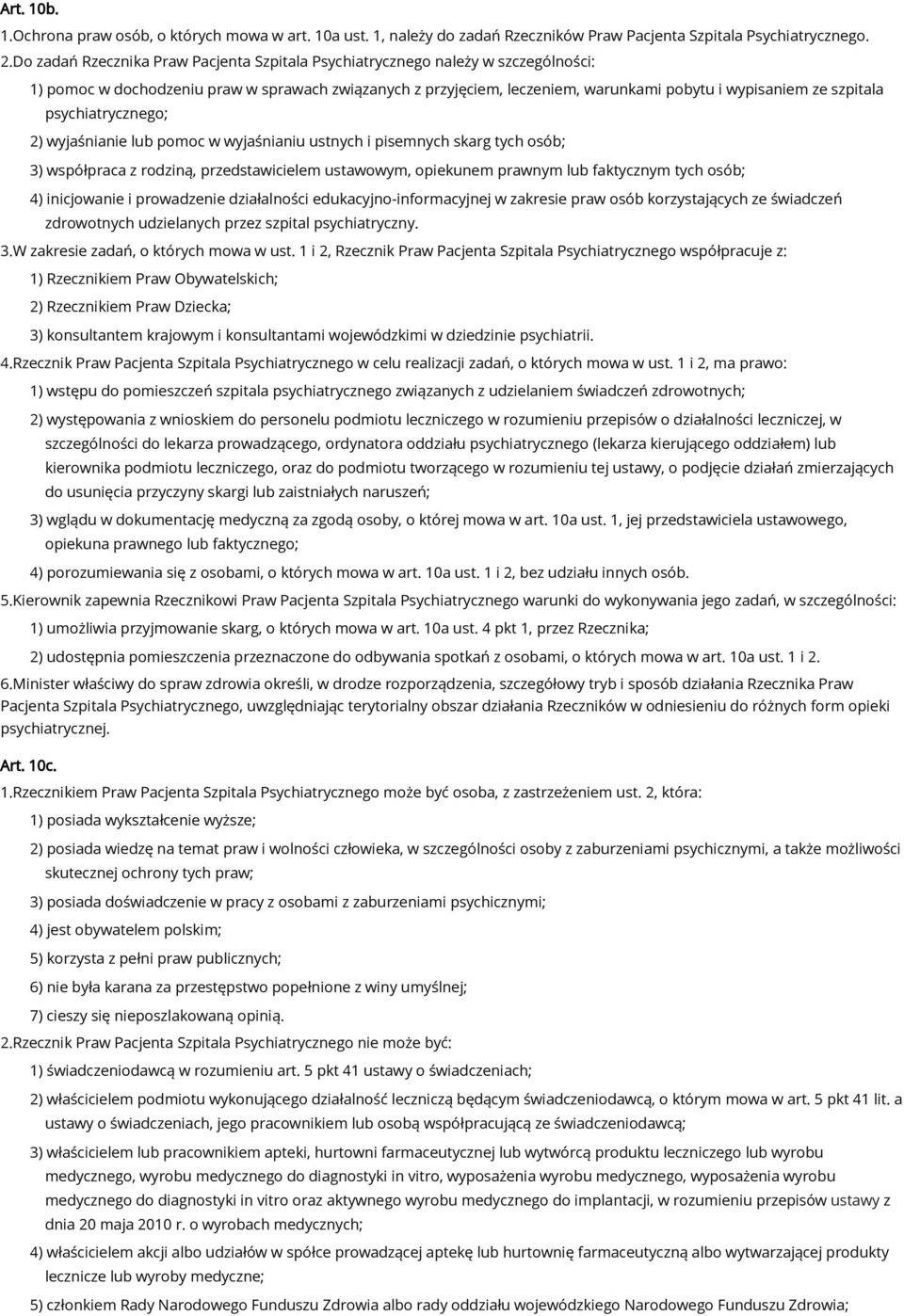 psychiatrycznego; 2) wyjaśnianie lub pomoc w wyjaśnianiu ustnych i pisemnych skarg tych osób; 3) współpraca z rodziną, przedstawicielem ustawowym, opiekunem prawnym lub faktycznym tych osób; 4)