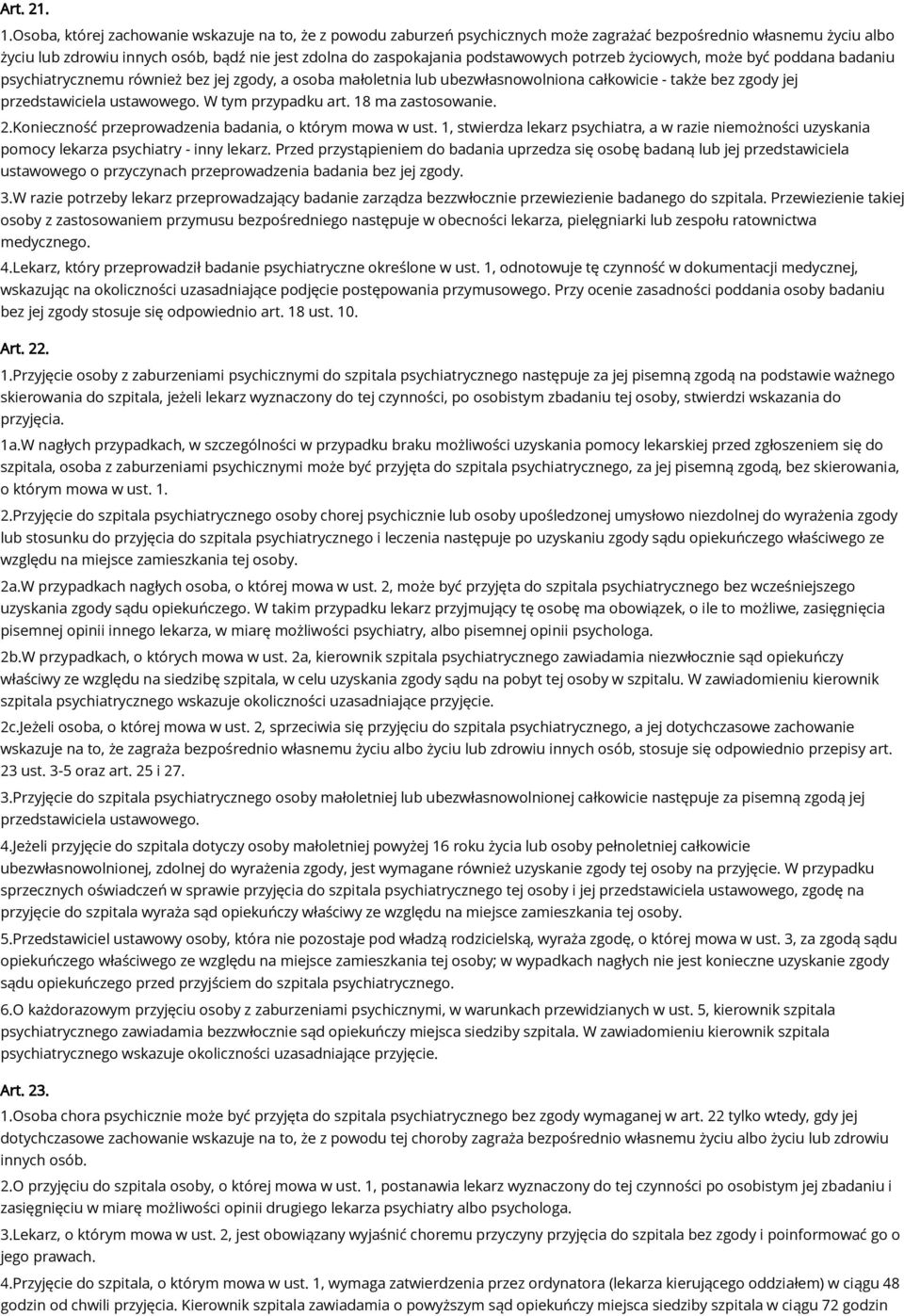 podstawowych potrzeb życiowych, może być poddana badaniu psychiatrycznemu również bez jej zgody, a osoba małoletnia lub ubezwłasnowolniona całkowicie - także bez zgody jej przedstawiciela ustawowego.