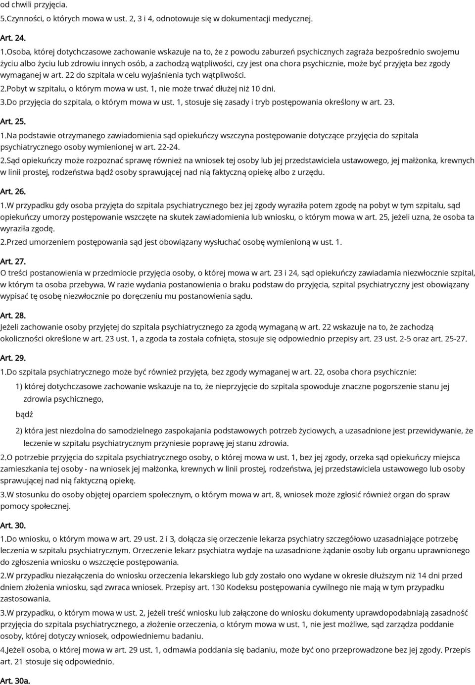 chora psychicznie, może być przyjęta bez zgody wymaganej w art. 22 do szpitala w celu wyjaśnienia tych wątpliwości. 2.Pobyt w szpitalu, o którym mowa w ust. 1, nie może trwać dłużej niż 10 dni. 3.