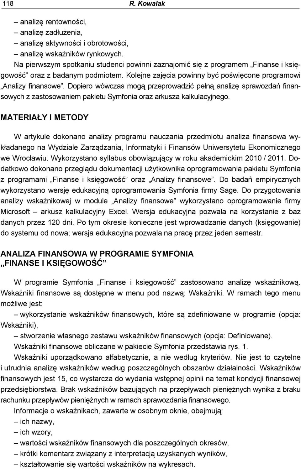 Dopiero wówczas mogą przeprowadzić pełną analizę sprawozdań finansowych z zastosowaniem pakietu Symfonia oraz arkusza kalkulacyjnego.