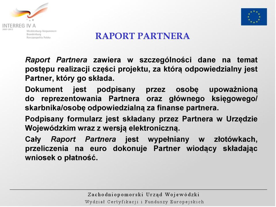 Dokument jest podpisany przez osobę upoważnioną do reprezentowania Partnera oraz głównego księgowego/ skarbnika/osobę odpowiedzialną za
