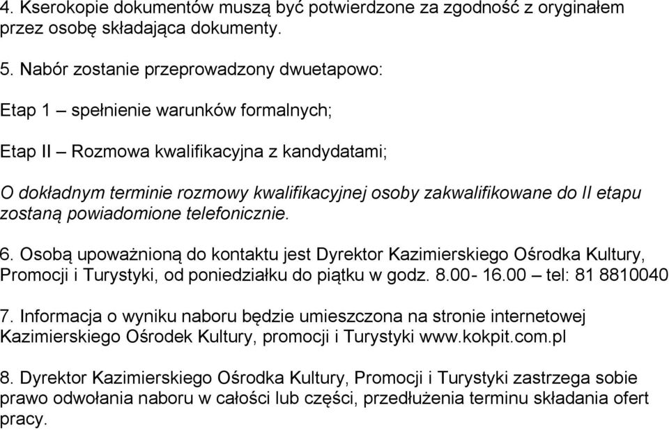 etapu zostaną powiadomione telefonicznie. 6. Osobą upoważnioną do kontaktu jest Dyrektor Kazimierskiego Ośrodka Kultury, Promocji i Turystyki, od poniedziałku do piątku w godz. 8.00-16.