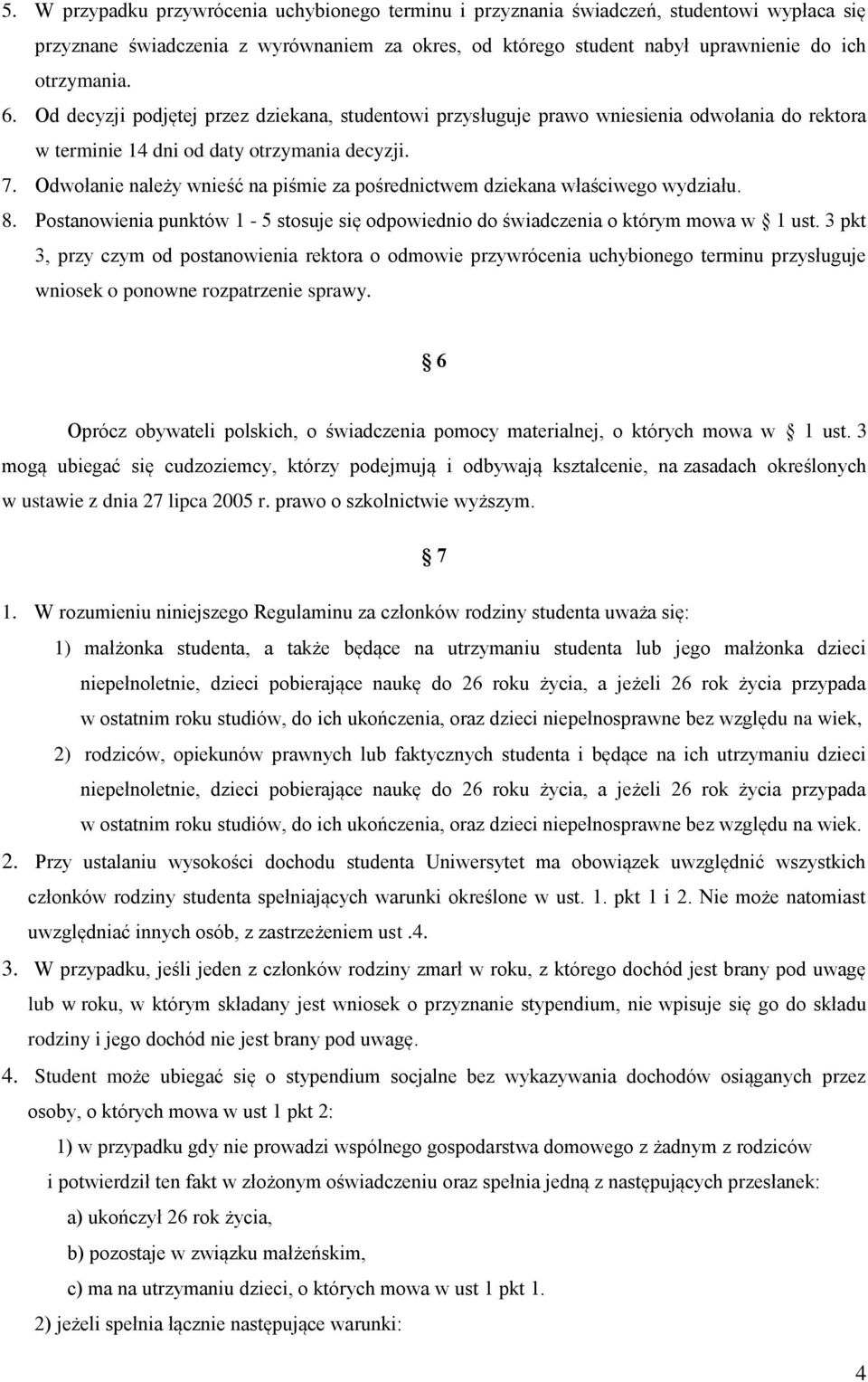 Odwołanie należy wnieść na piśmie za pośrednictwem dziekana właściwego wydziału. 8. Postanowienia punktów 1-5 stosuje się odpowiednio do świadczenia o którym mowa w 1 ust.