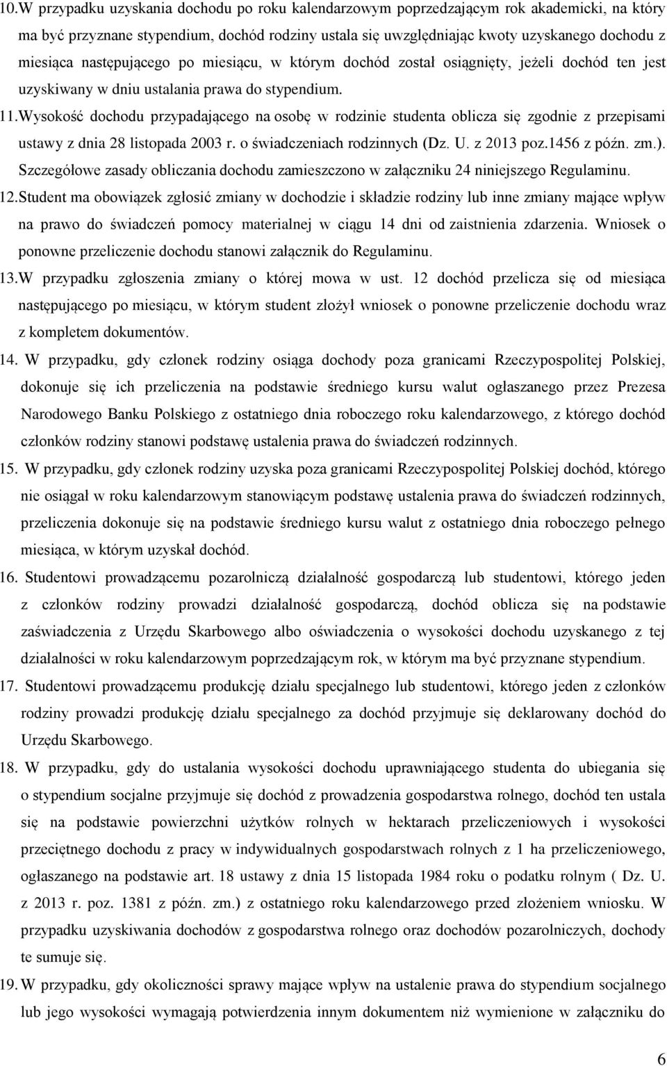 Wysokość dochodu przypadającego na osobę w rodzinie studenta oblicza się zgodnie z przepisami ustawy z dnia 28 listopada 2003 r. o świadczeniach rodzinnych (Dz. U. z 2013 poz.1456 z późn. zm.).