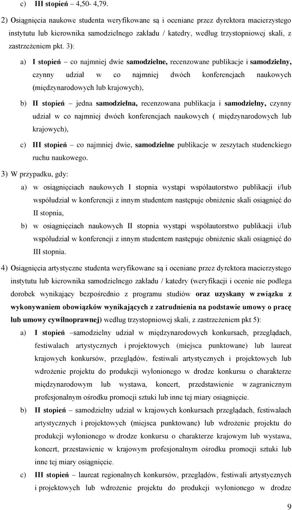 3): a) I stopień co najmniej dwie samodzielne, recenzowane publikacje i samodzielny, czynny udział w co najmniej dwóch konferencjach naukowych (międzynarodowych lub krajowych), b) II stopień jedna