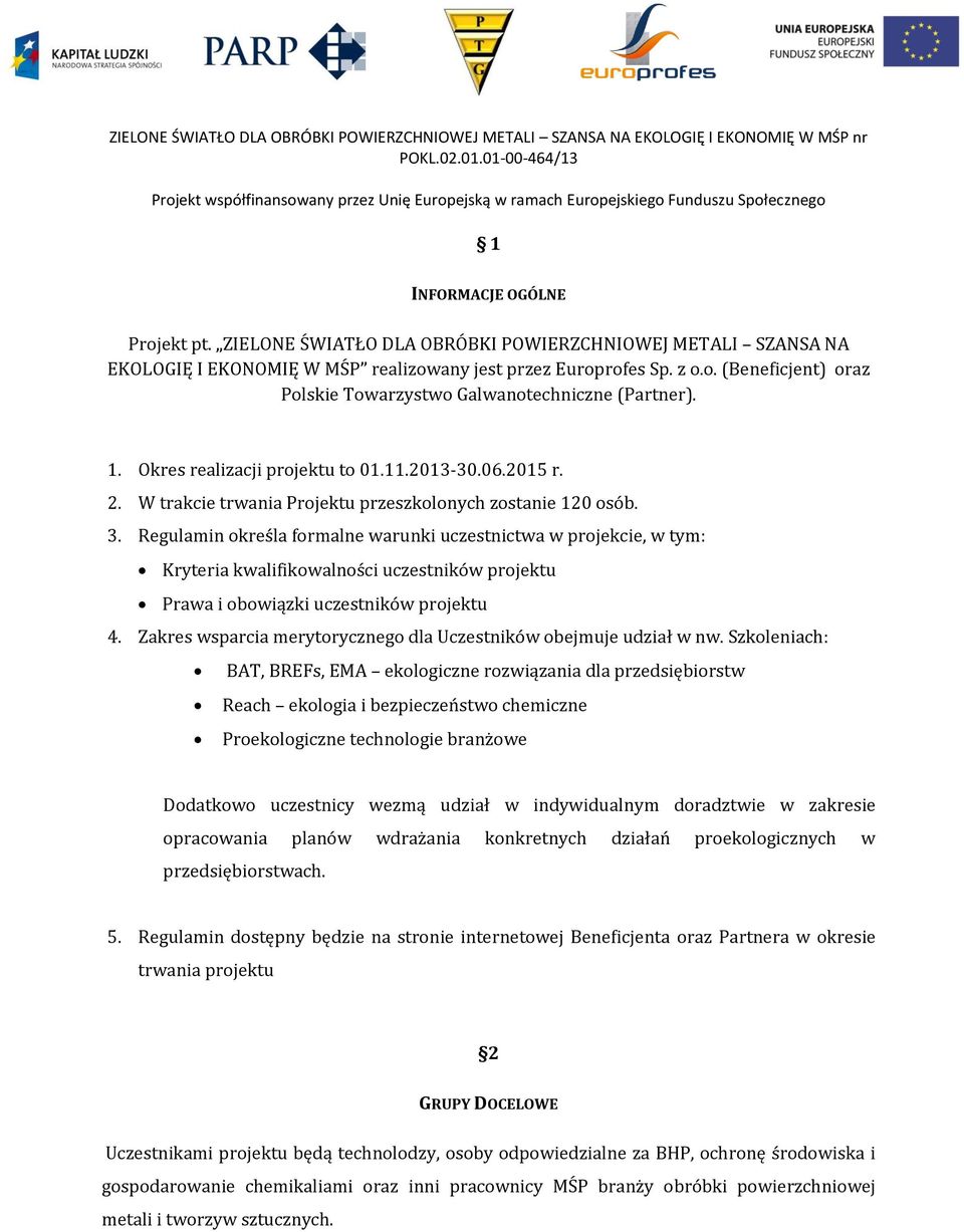 Regulamin określa formalne warunki uczestnictwa w projekcie, w tym: Kryteria kwalifikowalności uczestników projektu Prawa i obowiązki uczestników projektu 4.