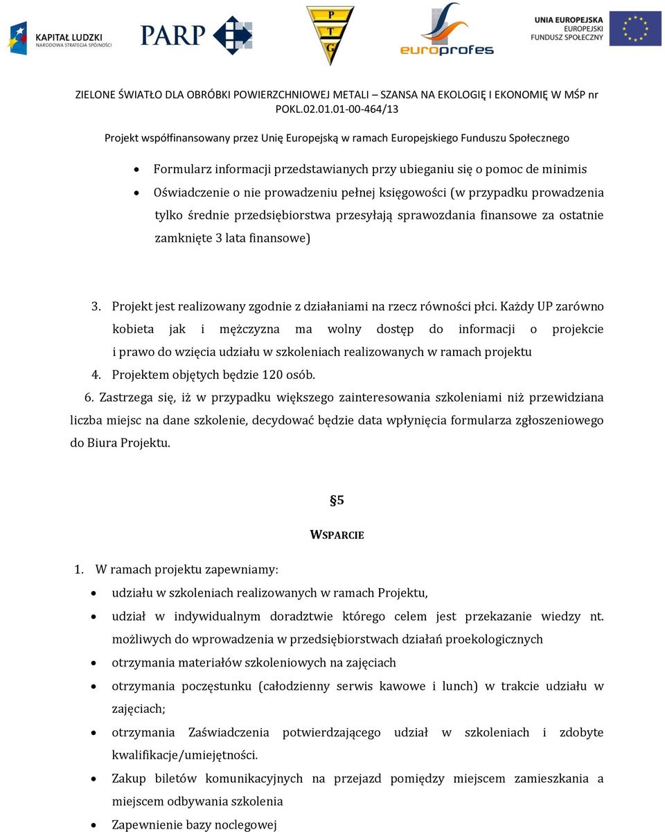 Każdy UP zarówno kobieta jak i mężczyzna ma wolny dostęp do informacji o projekcie i prawo do wzięcia udziału w szkoleniach realizowanych w ramach projektu 4. Projektem objętych będzie 120 osób. 6.