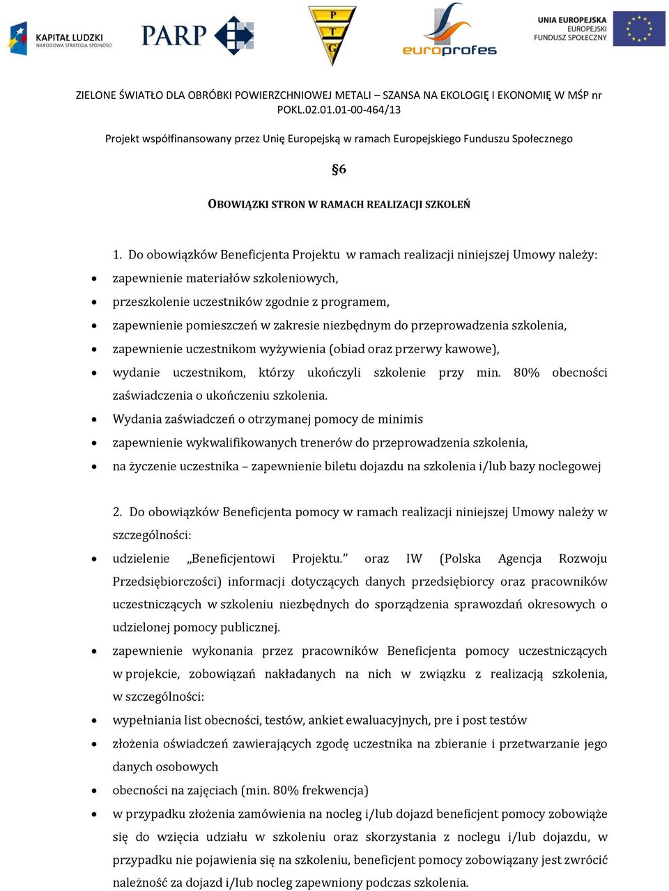 zakresie niezbędnym do przeprowadzenia szkolenia, zapewnienie uczestnikom wyżywienia (obiad oraz przerwy kawowe), wydanie uczestnikom, którzy ukończyli szkolenie przy min.