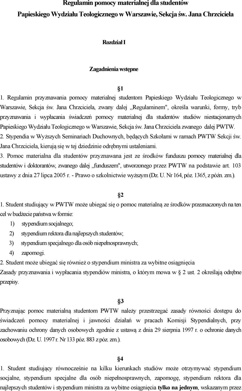 Jana Chrzciciela, zwany dalej Regulaminem", określa warunki, formy, tryb przyznawania i wypłacania świadczeń pomocy materialnej dla studentów studiów niestacjonarnych Papieskiego Wydziału