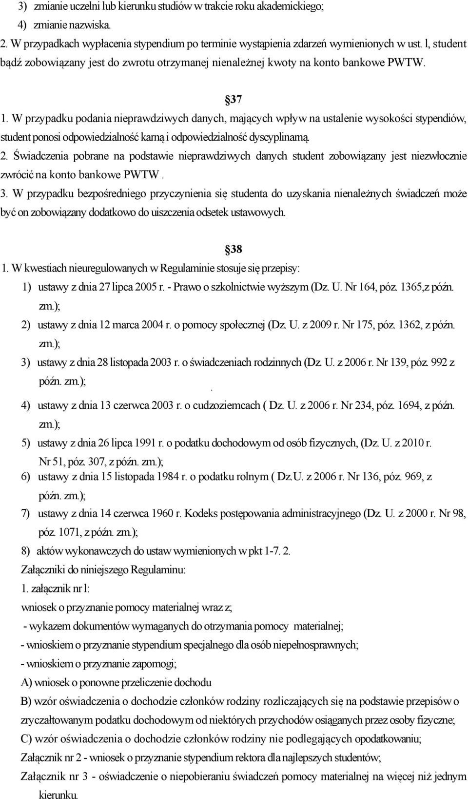 W przypadku podania nieprawdziwych danych, mających wpływ na ustalenie wysokości stypendiów, student ponosi odpowiedzialność karną i odpowiedzialność dyscyplinarną. 2.