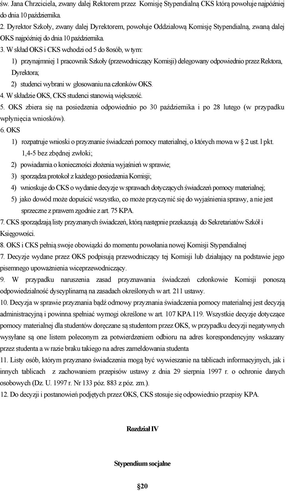 W skład OKS i CKS wchodzi od 5 do 8osób, w tym: 1) przynajmniej 1 pracownik Szkoły (przewodniczący Komisji) delegowany odpowiednio przez Rektora, Dyrektora; 2) studenci wybrani w głosowaniu na
