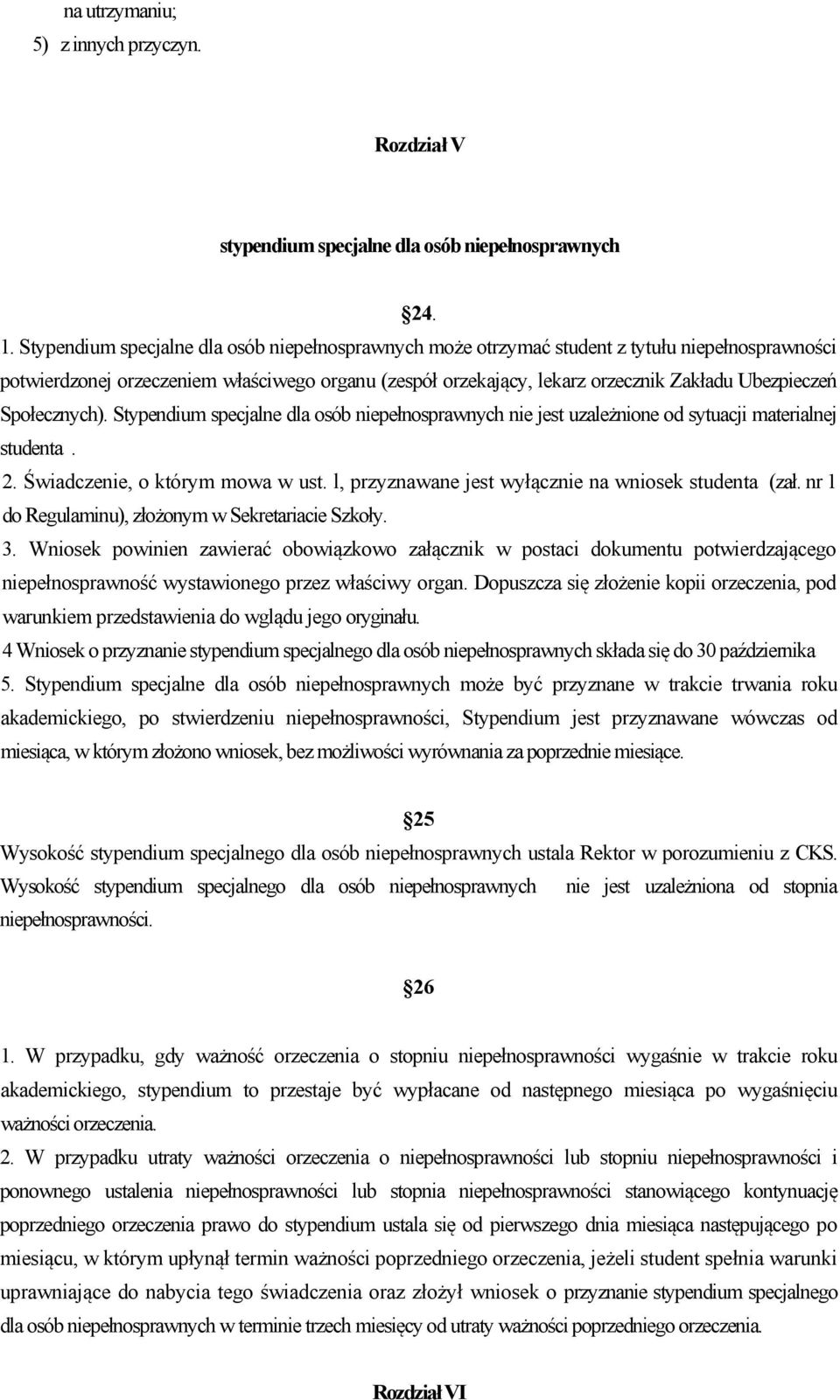 Społecznych). Stypendium specjalne dla osób niepełnosprawnych nie jest uzależnione od sytuacji materialnej studenta. 2. Świadczenie, o którym mowa w ust.