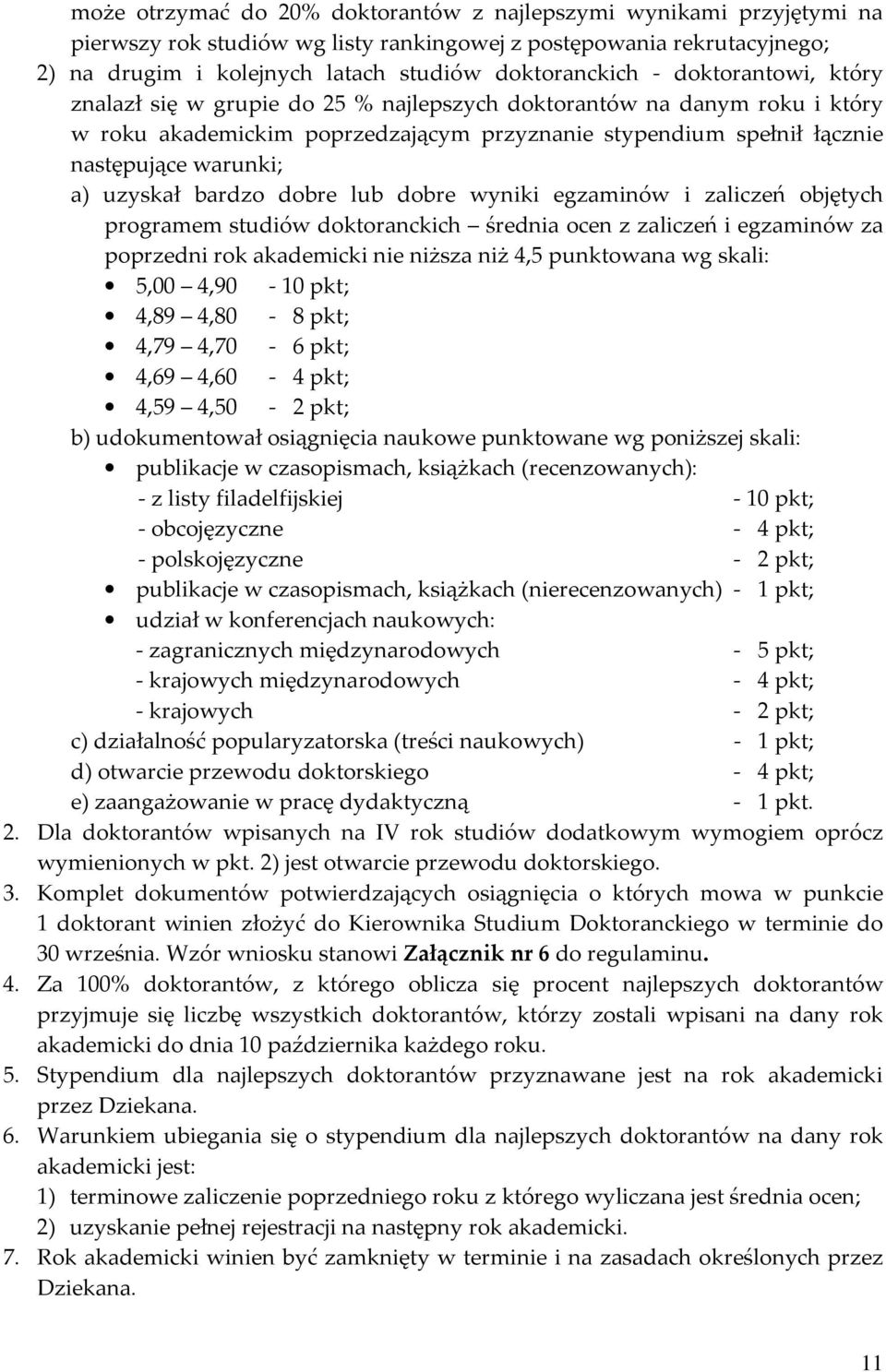 bardzo dobre lub dobre wyniki egzaminów i zaliczeń objętych programem studiów doktoranckich średnia ocen z zaliczeń i egzaminów za poprzedni rok akademicki nie niższa niż 4,5 punktowana wg skali: