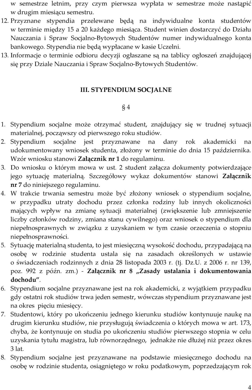 Student winien dostarczyć do Działu Nauczania i Spraw Socjalno-Bytowych Studentów numer indywidualnego konta bankowego. Stypendia nie będą wypłacane w kasie Uczelni. 13.