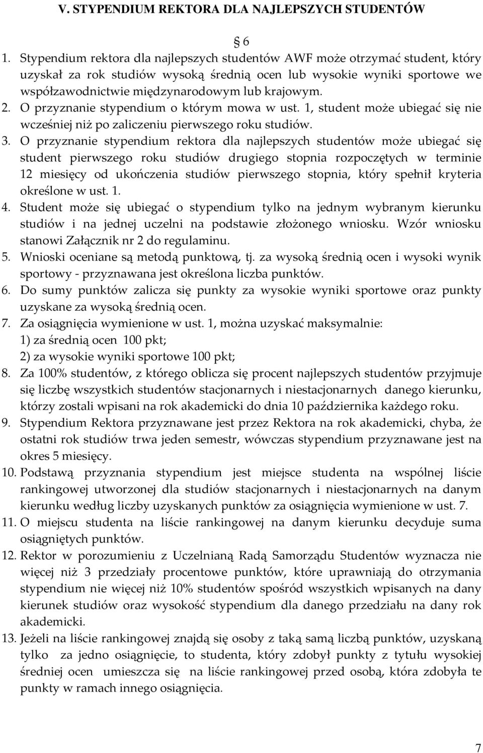 2. O przyznanie stypendium o którym mowa w ust. 1, student może ubiegać się nie wcześniej niż po zaliczeniu pierwszego roku studiów. 3.