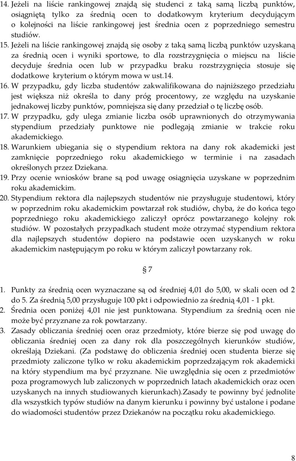 Jeżeli na liście rankingowej znajdą się osoby z taką samą liczbą punktów uzyskaną za średnią ocen i wyniki sportowe, to dla rozstrzygnięcia o miejscu na liście decyduje średnia ocen lub w przypadku