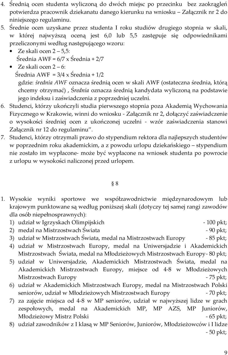 ocen 2 5,5: Średnia AWF = 6/7 x Średnia + 2/7 Ze skali ocen 2 6: Średnia AWF = 3/4 x Średnia + 1/2 gdzie: średnia AWF oznacza średnią ocen w skali AWF (ostateczna średnia, którą chcemy otrzymać),