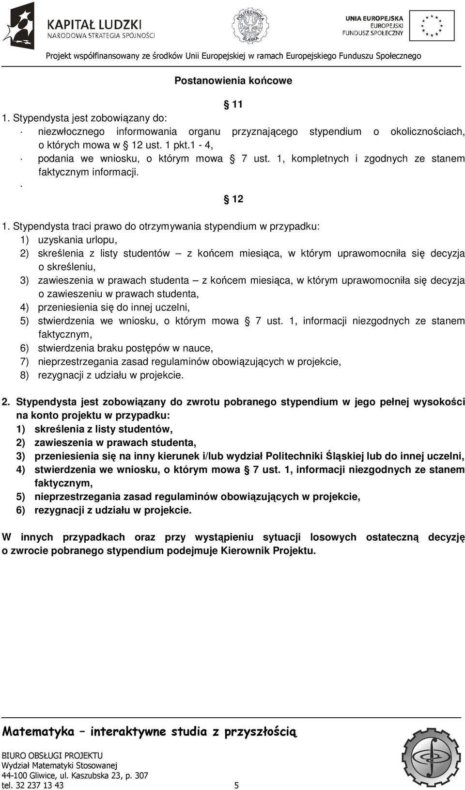 Stypendysta traci prawo do otrzymywania stypendium w przypadku: 1) uzyskania urlopu, 2) skreślenia z listy studentów z końcem miesiąca, w którym uprawomocniła się decyzja o skreśleniu, 3) zawieszenia