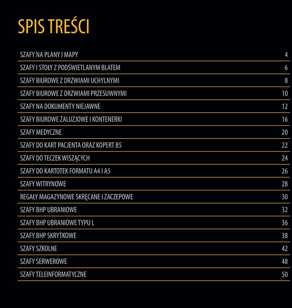 KOPERT B5 22 SZAFY DO TECZEK WISZĄCYCH 24 SZAFY DO KARTOTEK FORMATU A4 I A5 26 SZAFY WITRYNOWE 28 REGAŁY MAGAZYNOWE SKRĘCANE I ZACZEPOWE