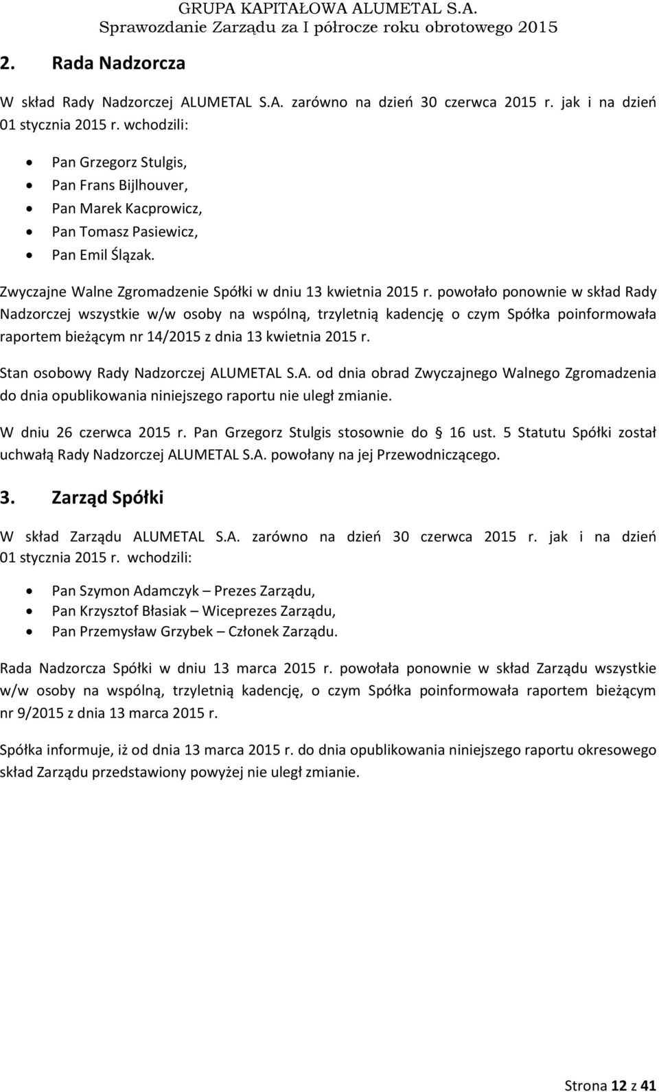 powołało ponownie w skład Rady Nadzorczej wszystkie w/w osoby na wspólną, trzyletnią kadencję o czym Spółka poinformowała raportem bieżącym nr 14/2015 z dnia 13 kwietnia 2015 r.