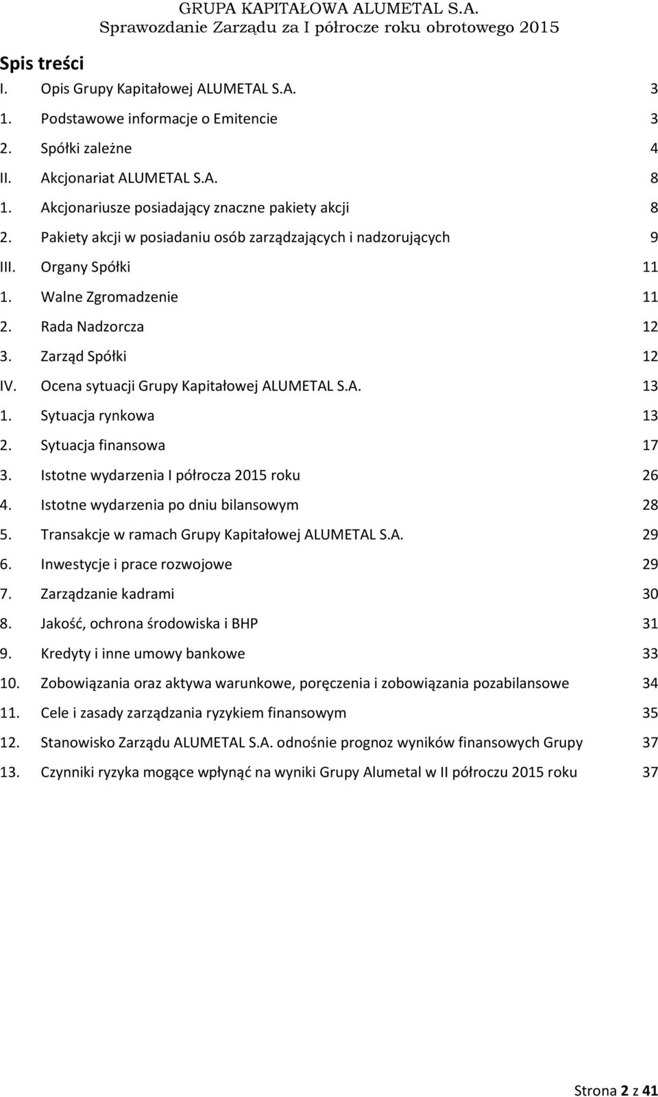 Zarząd Spółki 12 IV. Ocena sytuacji Grupy Kapitałowej ALUMETAL S.A. 13 1. Sytuacja rynkowa 13 2. Sytuacja finansowa 17 3. Istotne wydarzenia I półrocza 2015 roku 26 4.