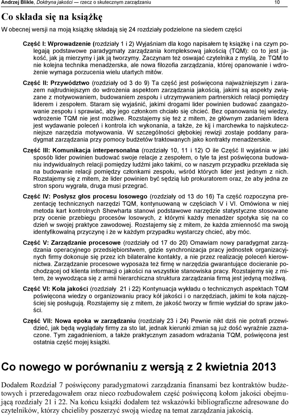 tworzymy. Zaczynam też oswajać czytelnika z myślą, że TQM to nie kolejna technika menadżerska, ale nowa filozofia zarządzania, której opanowanie i wdrożenie wymaga porzucenia wielu utartych mitów.