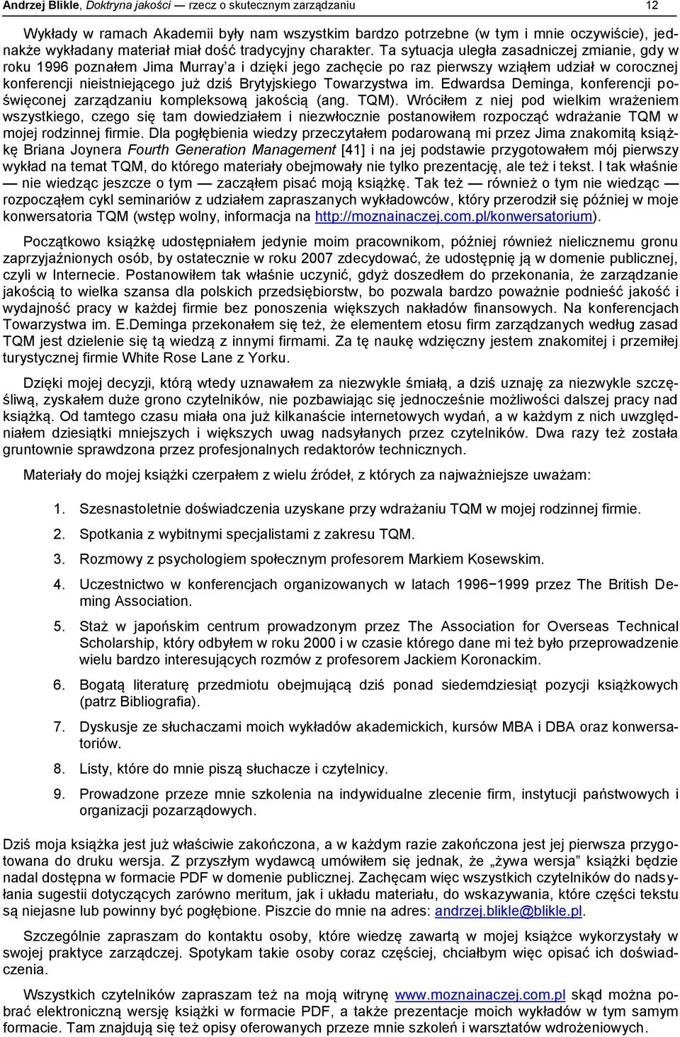Ta sytuacja uległa zasadniczej zmianie, gdy w roku 1996 poznałem Jima Murray a i dzięki jego zachęcie po raz pierwszy wziąłem udział w corocznej konferencji nieistniejącego już dziś Brytyjskiego
