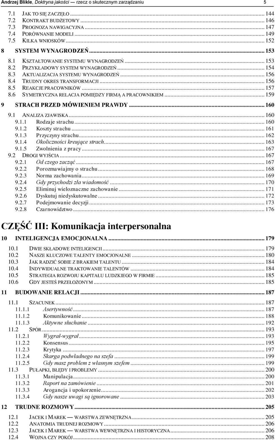 4 TRUDNY OKRES TRANSFORMACJI... 156 8.5 REAKCJE PRACOWNIKÓW... 157 8.6 SYMETRYCZNA RELACJA POMIĘDZY FIRMĄ A PRACOWNIKIEM... 159 9 STRACH PRZED MÓWIENIEM PRAWDY... 160 9.1 ANALIZA ZJAWISKA... 160 9.1.1 Rodzaje strachu.