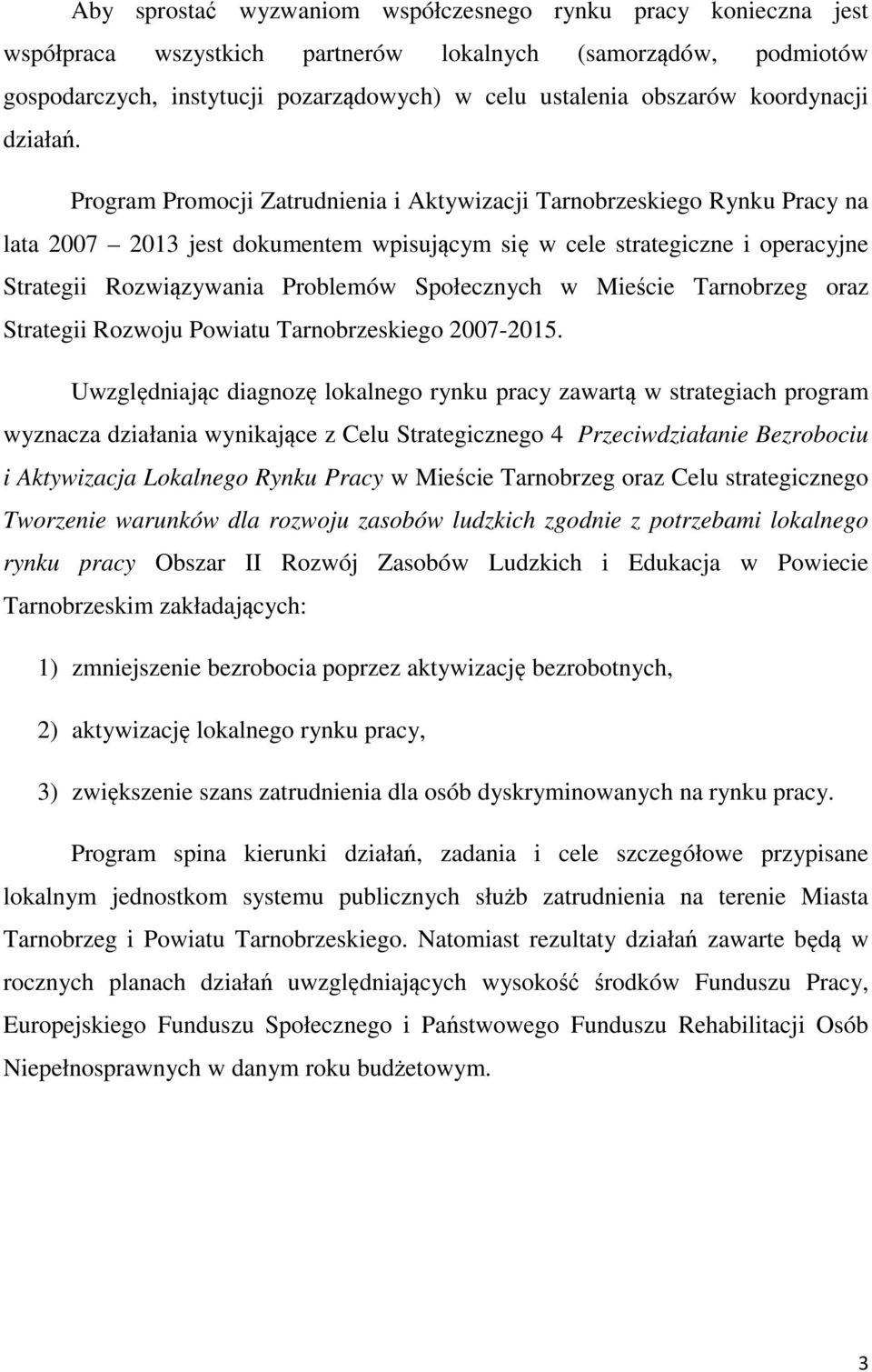 Program Promocji Zatrudnienia i Aktywizacji Tarnobrzeskiego Rynku Pracy na lata 2007 2013 jest dokumentem wpisującym się w cele strategiczne i operacyjne Strategii Rozwiązywania Problemów Społecznych