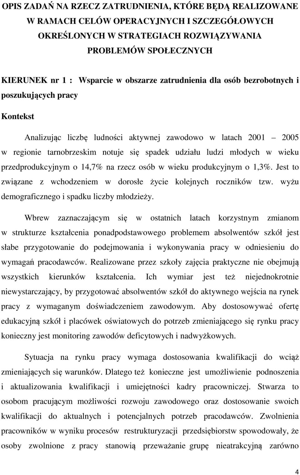 wieku przedprodukcyjnym o 14,7% na rzecz osób w wieku produkcyjnym o 1,3%. Jest to związane z wchodzeniem w dorosłe życie kolejnych roczników tzw. wyżu demograficznego i spadku liczby młodzieży.
