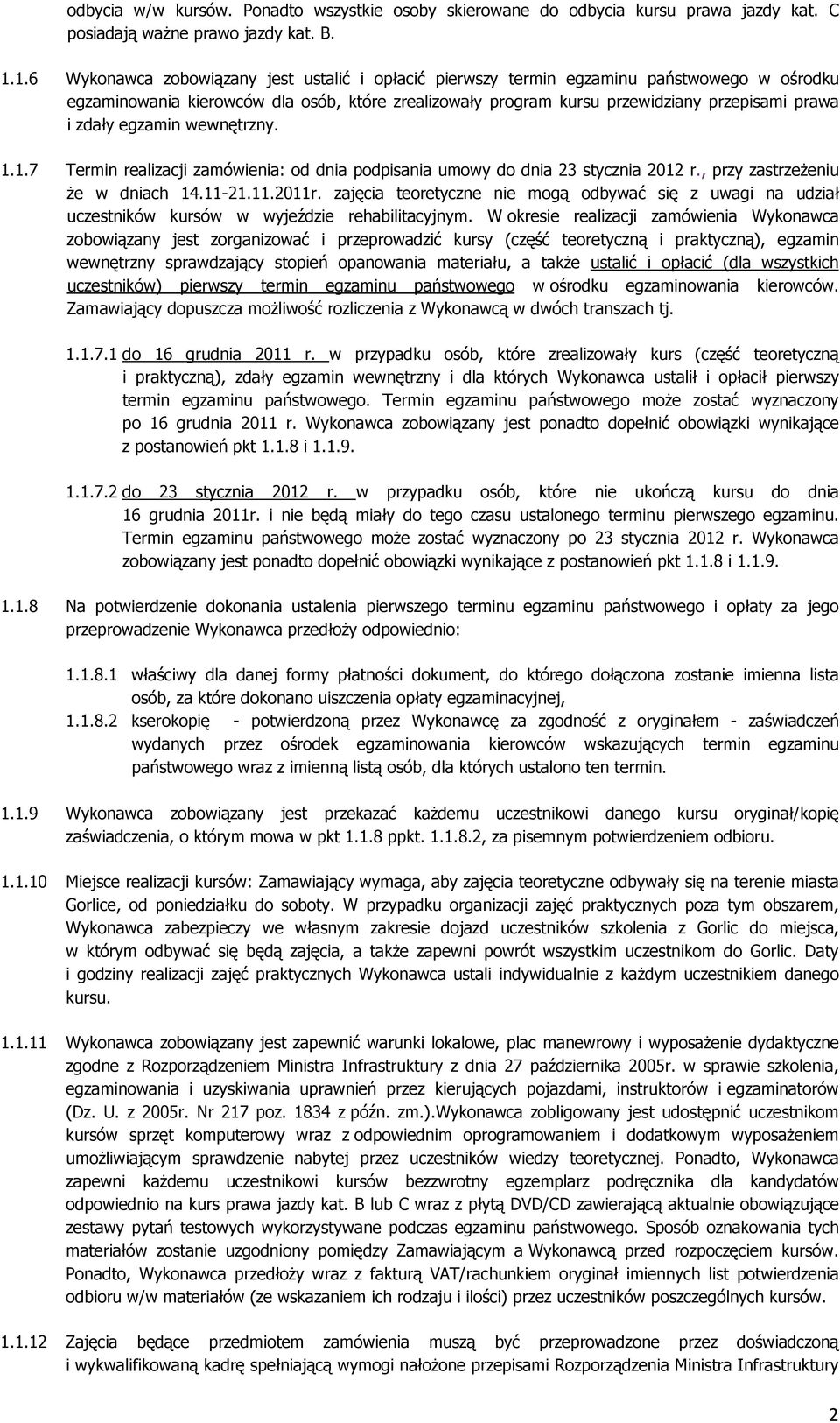 zdały egzamin wewnętrzny. 1.1.7 Termin realizacji zamówienia: od dnia podpisania umowy do dnia 23 stycznia 2012 r., przy zastrzeżeniu że w dniach 14.11-21.11.2011r.