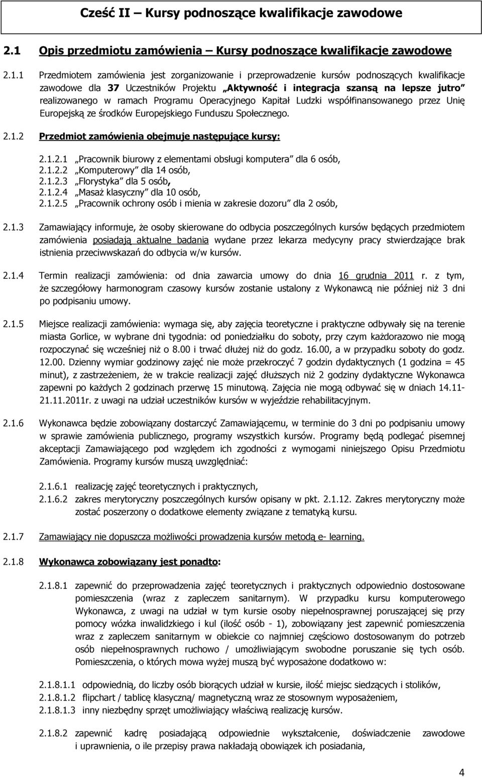 1 Przedmiotem zamówienia jest zorganizowanie i przeprowadzenie kursów podnoszących kwalifikacje zawodowe dla 37 Uczestników Projektu Aktywność i integracja szansą na lepsze jutro realizowanego w