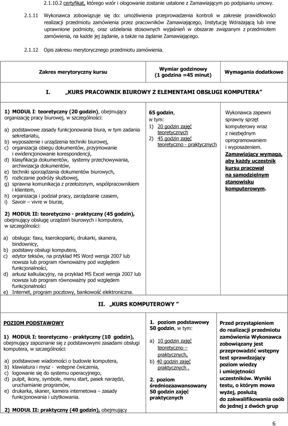 przedmiotem zamówienia, na każde jej żądanie, a także na żądanie Zamawiającego. 2.1.12 Opis zakresu merytorycznego przedmiotu zamówienia.