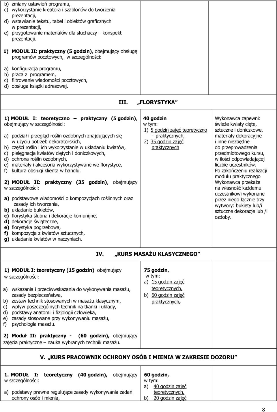 1) MODUŁ II: praktyczny (5 godzin), obejmujący obsługę programów pocztowych, a) konfiguracja programu, b) praca z programem, c) filtrowanie wiadomości pocztowych, d) obsługa książki adresowej. III.