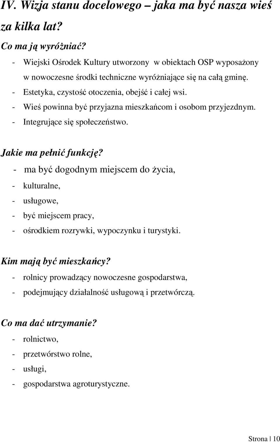 - Wieś powinna być przyjazna mieszkańcom i osobom przyjezdnym. - Integrujące się społeczeństwo. Jakie ma pełnić funkcję?