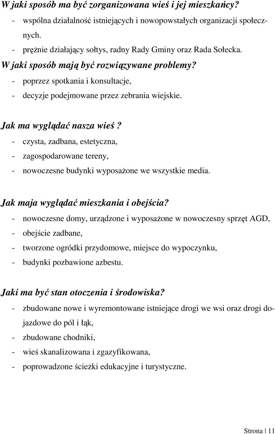 - czysta, zadbana, estetyczna, - zagospodarowane tereny, - nowoczesne budynki wyposaŝone we wszystkie media. Jak maja wyglądać mieszkania i obejścia?