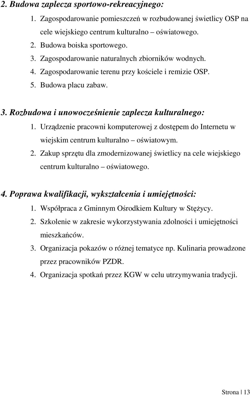 Urządzenie pracowni komputerowej z dostępem do Internetu w wiejskim centrum kulturalno oświatowym. 2. Zakup sprzętu dla zmodernizowanej świetlicy na cele wiejskiego centrum kulturalno oświatowego. 4.