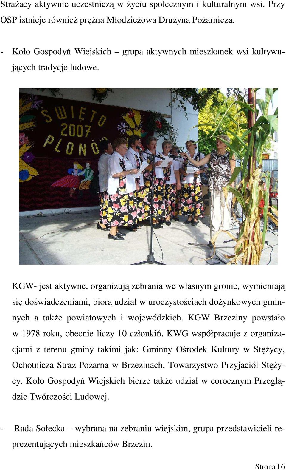 KGW- jest aktywne, organizują zebrania we własnym gronie, wymieniają się doświadczeniami, biorą udział w uroczystościach doŝynkowych gminnych a takŝe powiatowych i wojewódzkich.